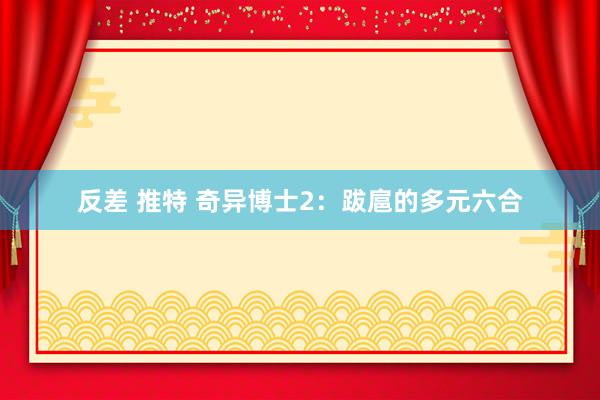 反差 推特 奇异博士2:跋扈的多元六合
