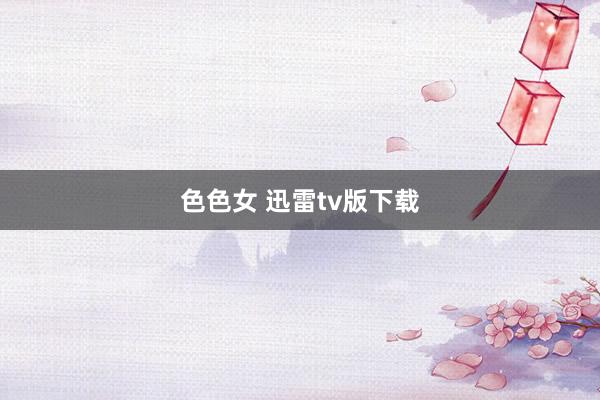 色色女 迅雷tv版下载