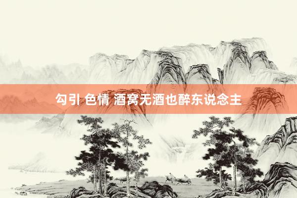 勾引 色情 酒窝无酒也醉东说念主